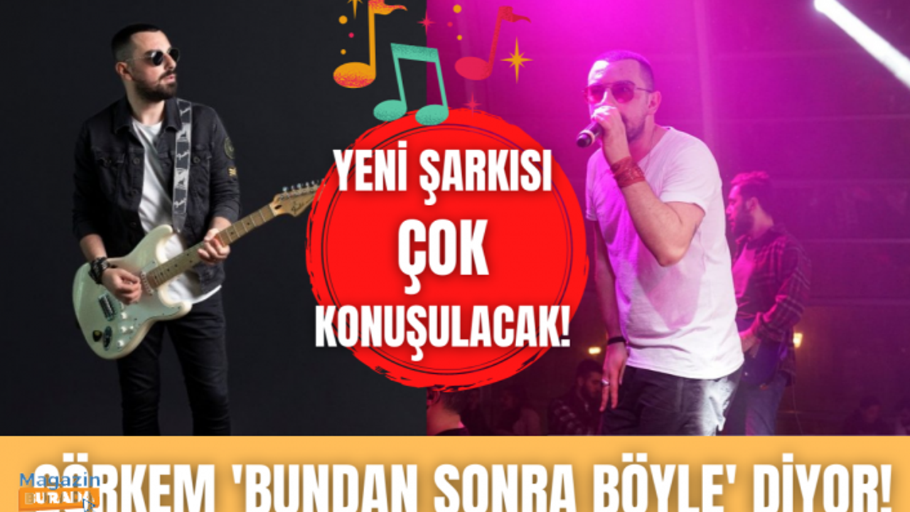 Görkem Balkışın “ Bundan Sonra Böyle” şarkısı çıktı Magazin Burada Türkiyenin En Büyük