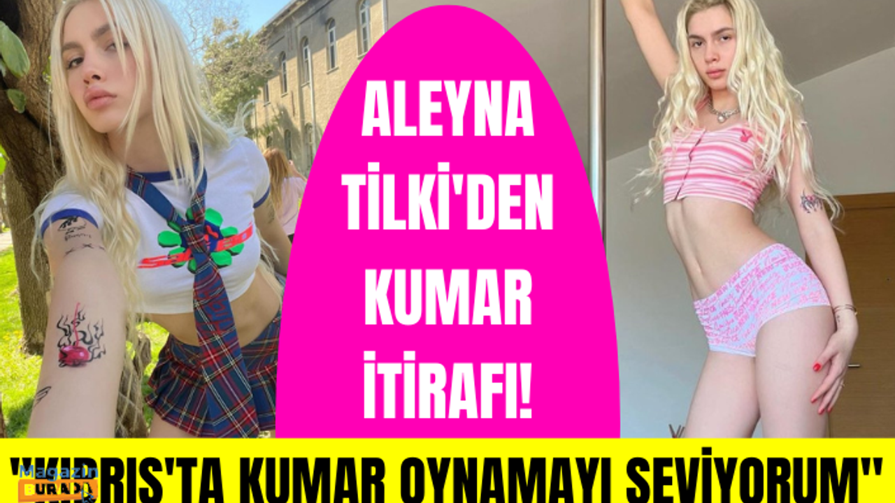 Aleyna Tilki'den çok konuşulacak kumar itirafı: Kendime limit koyarak oynuyorum