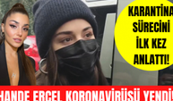 Hande Erçel koronavirüsü yendi! Hande Erçel karantina sürecinde neler yaşadı?