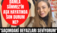 Damla Sönmez'den aşk hayatına dair açıklama! Damla Sönmez saçındaki beyazlar için neler söyledi?