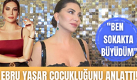 Ebru Yaşar hayatına dair bilinmeyenleri anlattı! | "Ben çete lideriydim"