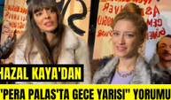 Hazal Kaya'dan Pera Palas'ta Gece Yarısı açıklaması! Selin Şekerci'den Hazal Kaya değerlendirmesi!