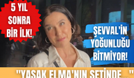 Yasak Elma'nın yıldızı Şevval Sam dizisine hayran! | "Evden çok setteyim"