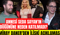 Oğulcan Engin annesi Seda Sayan'ın nikahına neden katılmadı? Miray Daner'den Oğulcan Engin itirafı!