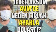 İlker Aksum AVM'de neden çıplak ayaklarıyla dolaştı? İlker Aksum kiminle neden tartıştı?