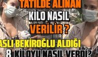 Aslı Bekiroğlu tatilde aldığı 8 kiloyu nasıl verdi?