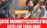 Ece Erken'in eşi Şafak Mahmutyazıcıoğlu'nun katilleri yakalandı! İşte katillerin yakalanma anı!