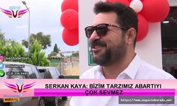 Serkan Kaya: Bizim tarzımız abartıyı sevmez