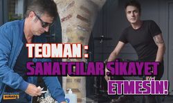 Teoman: Biz şarkıcılar şikayet etmeyelim