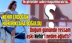 Nehir Erdoğan doğum gününde ressam aşkının hışmına uğrayınca hıçkırıklara boğuldu