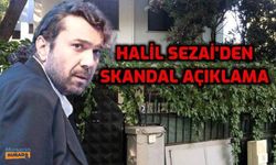 Halil Sezai'den skandal açıklama!