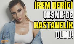 İrem Derici, Çeşme tatilinde hastanelik oldu