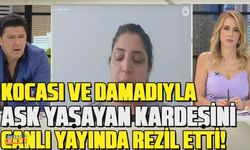 Kocası ve damadıyla aşk yaşayan kardeşini canlı yayında böyle rezil etti!