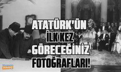 Atatürk'ün hiç görmediğiniz fotoğrafları!