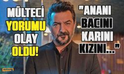 Celil Nalçakan'dan çok konuşulacak mülteci yorumu! "Bacını, karını, kızını..."