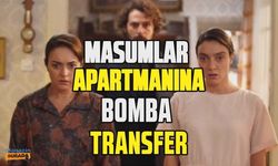 Masumlar Apartmanı dizisine bomba transfer!