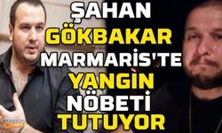 Şahan Gökbakar Marmaris'te yangın nöbeti tutuyor!