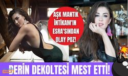 Aşk Mantık İntikam’ın Esra’sı Burcu Özberk’ten derin göğüs dekolteli poz!