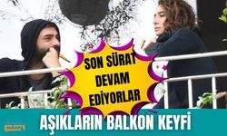 İlker Kaleli ve Sıla'nın balkon keyfi