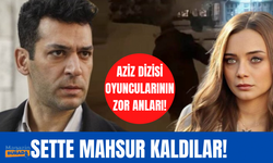 Aziz dizisinin oyuncuları sette mahsur kaldı!