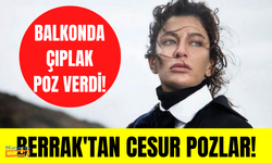 Berrak Tüzünataç balkonda çırılçıplak poz verdi!