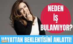 Ceyda Düvenci'den şaşırtan itiraf: "İş bulamıyorum!"