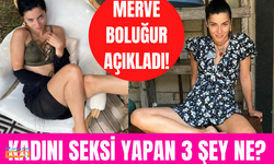 Merve Boluğur bir kadını seksi yapan üç şeyi açıkladı