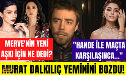 Murat Dalkılıç Hande Erçel için neler söyledi? Merve Boluğur'un yeni ilişkisini nasıl değerlendirdi!