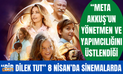 “Meta Akkuş’un yönetmen ve yapımcılığını üstlendiği “Bir Dilek Tut” Filmi 8 Nisan’da sinemalarda