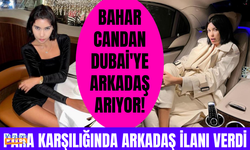 Bahar Candan, kendisiyle Dubai'ye gelmesi için para karşılığında arkadaş ilanı verdi