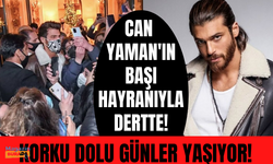 Can Yaman korku dolu günler yaşıyor!