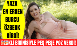 Yaza herkesten önce girdi! Ünlü oyuncu Burcu Özberk'ten peş peşe nefes kesen bikinili pozlar