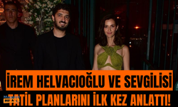 İrem Helvacıoğlu ve sevgilisi Yolaç Özcan tatil planlarını anlattı!