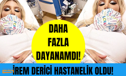 İrem Derici hastanelik oldu