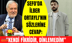 Sefo'da İlber Ortaylı'nın sözlerine cevap: Kendi fikridir, dinlemedim