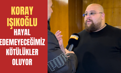 Koray Işıkoğlu: “Hayal edemeyeceğimiz kötülükte şeyler oluyor!”