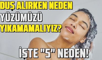 Duş alırken neden yüzümüzü yıkamamalıyız? İşte duşta yüzünüzü yıkamamak için 5 neden!