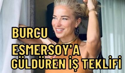 Burcu Esmersoy'a güldüren iş teklifi