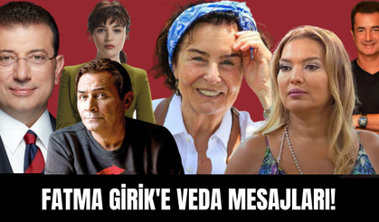 Ünlü isimlerden Fatma Girik'e veda mesajları!