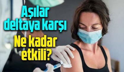 Koronavirüs salgınında delta varyantı kabusu! Aşıların ne kadar etkili olduğu belirlendi