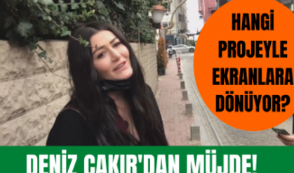 Deniz Çakır ekranlara geri dönmeye hazırlanıyor! Deniz Çakır'ın yeni projesi ne?