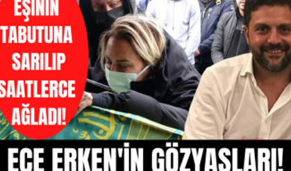 Ece Erken eşinin cenazesine sarılıp ağladı! Şafak Mahmutyazıcıoğlu memleketi Rize'ye götürüldü!