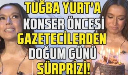 Tuğba Yurt'a konser öncesi gazetecilerden doğum günü sürprizi!