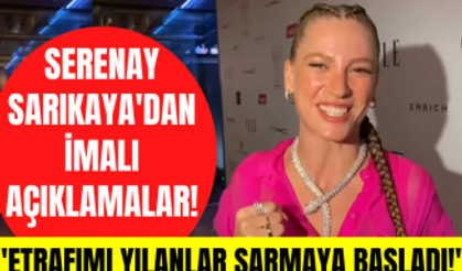 Serenay Sarıkaya'dan imalı açıklamalar: Etrafımı yılanlar sarmaya başladı!