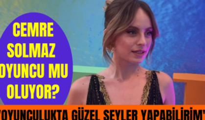 Ünlü fenomen Cemre Solmaz oyunculuğa adım atacak mı? "Oyunculukta da güzel şeyler yapabilirim"