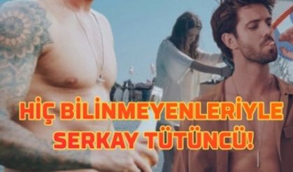 Serkay Tütüncü'nün tüm bilinmeyenleri! Serkay Tütüncü nasıl ünlü oldu?