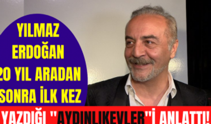 Yılmaz Erdoğan 20 yıl sonra yazdığı ilk tiyatro oyunu "Aydınlıkevler" için neler söyledi?