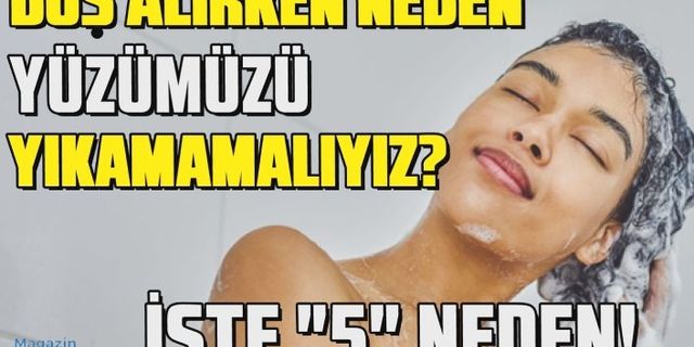 Duş alırken neden yüzümüzü yıkamamalıyız? İşte duşta yüzünüzü yıkamamak için 5 neden!