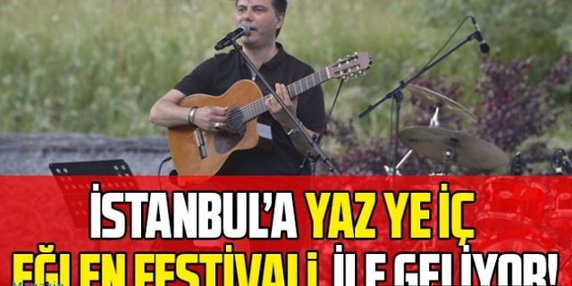 İstanbul'da yaz Ye İç Eğlen Festivali ile geliyor!
