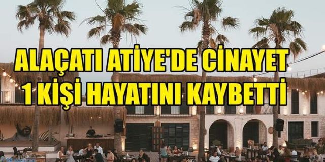 Alaçatı Atiye'de silahlı saldırı: Baran Parlak hayatını kaybetti